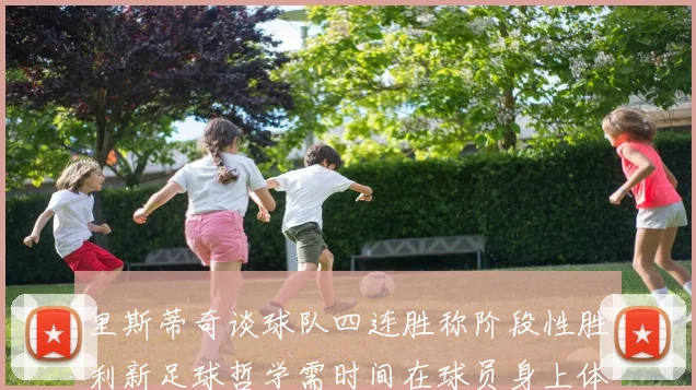 里斯蒂奇谈球队四连胜称阶段性胜利新足球哲学需时间在球员身上体现