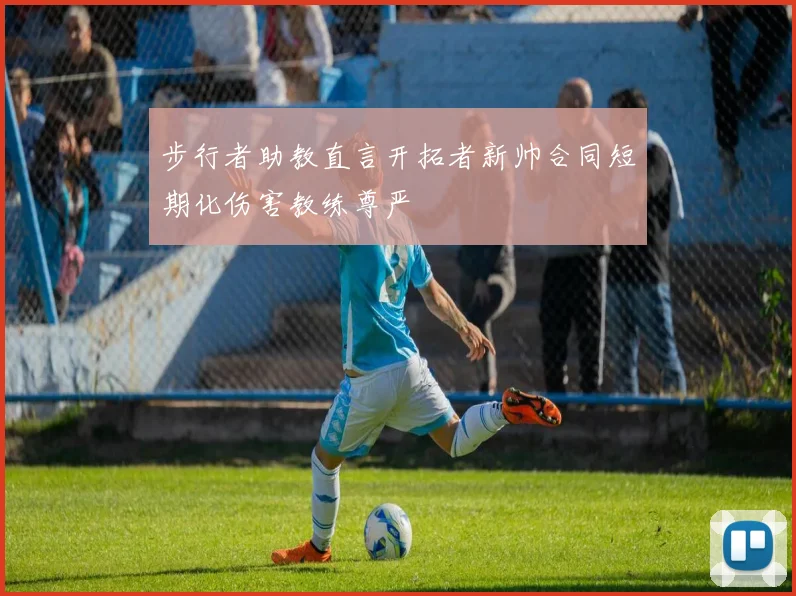 步行者助教直言开拓者新帅合同短期化伤害教练尊严