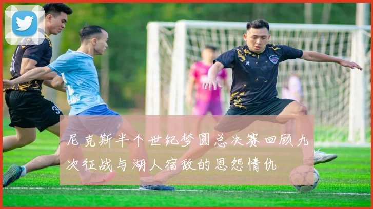 尼克斯半个世纪梦圆总决赛回顾九次征战与湖人宿敌的恩怨情仇