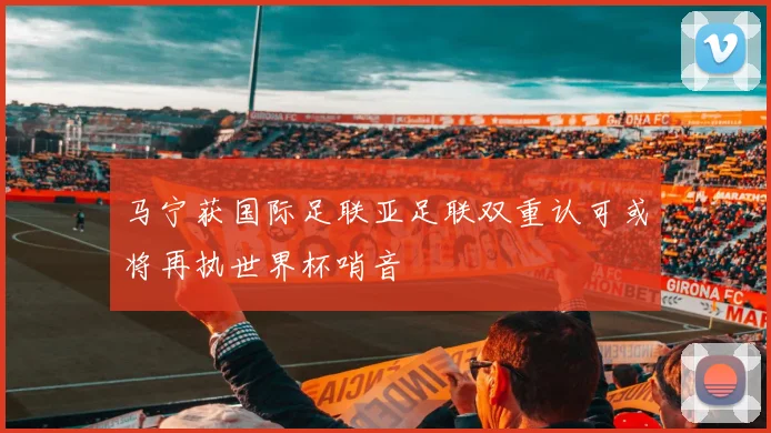 马宁获国际足联亚足联双重认可或将再执世界杯哨音